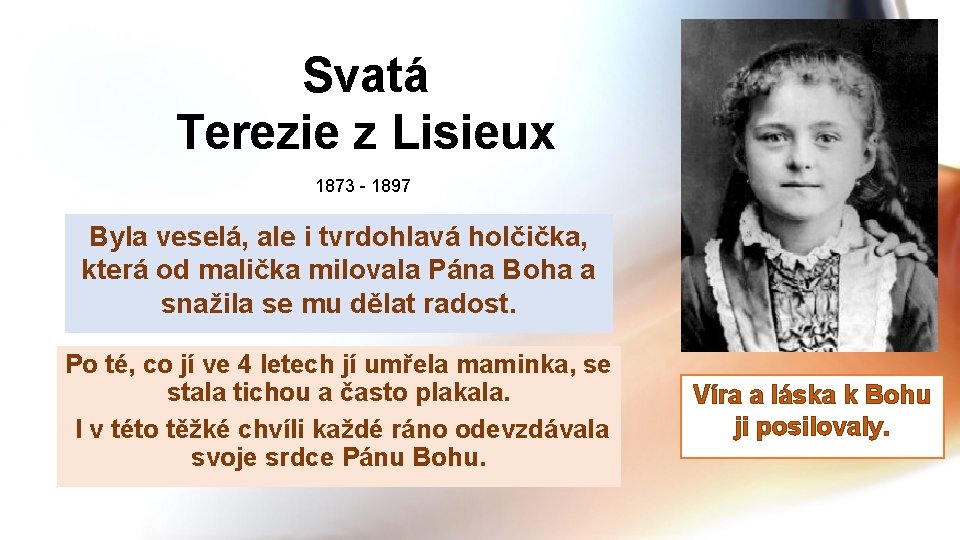 Svatá Terezie z Lisieux 1873 - 1897 Byla veselá, ale i tvrdohlavá holčička, která