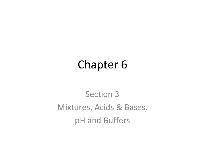 Chapter 6 Section 3 Mixtures, Acids & Bases, p. H and Buffers 