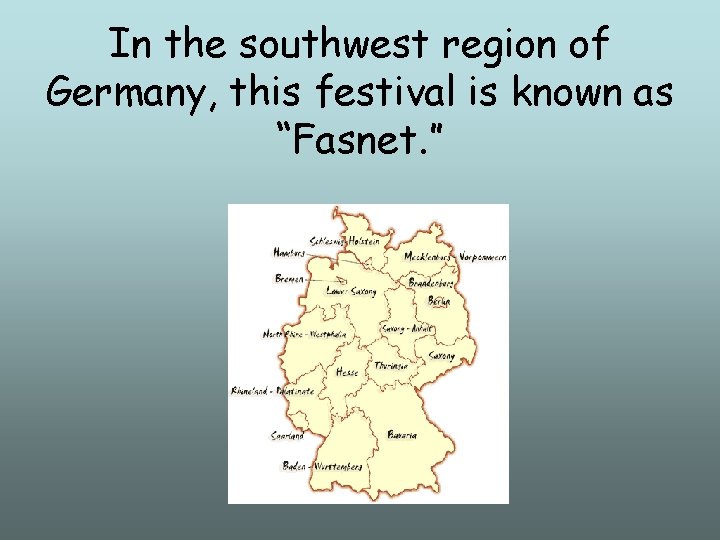 In the southwest region of Germany, this festival is known as “Fasnet. ” 