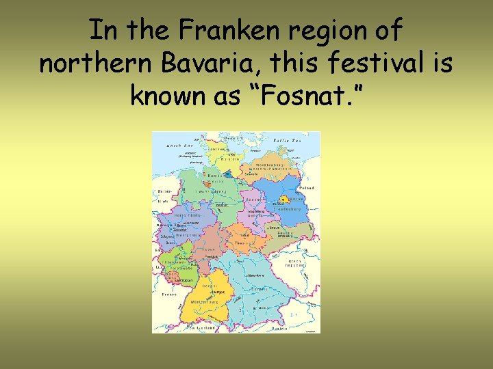 In the Franken region of northern Bavaria, this festival is known as “Fosnat. ”