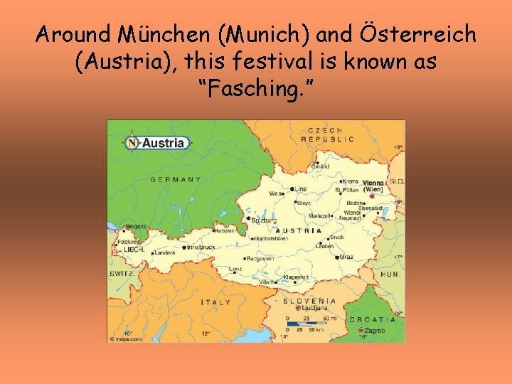 Around München (Munich) and Österreich (Austria), this festival is known as “Fasching. ” 