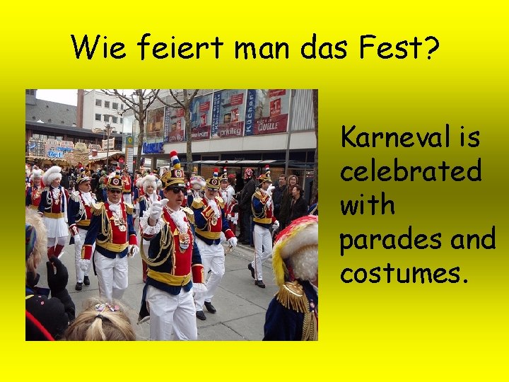 Wie feiert man das Fest? Karneval is celebrated with parades and costumes. 