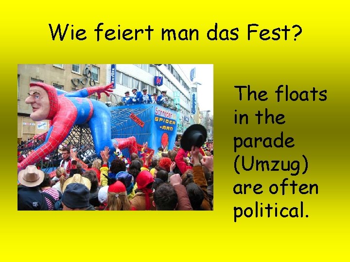 Wie feiert man das Fest? The floats in the parade (Umzug) are often political.