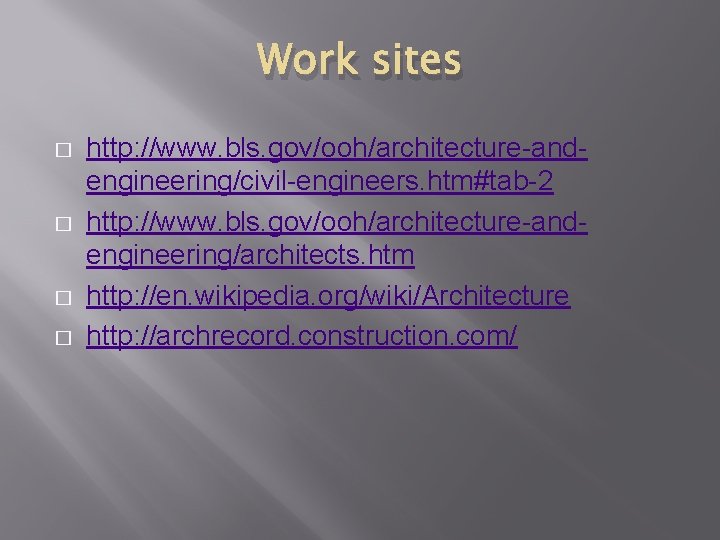 Work sites � � http: //www. bls. gov/ooh/architecture-andengineering/civil-engineers. htm#tab-2 http: //www. bls. gov/ooh/architecture-andengineering/architects. htm