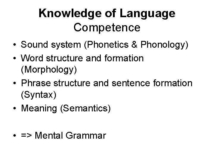 Knowledge of Language Competence • Sound system (Phonetics & Phonology) • Word structure and