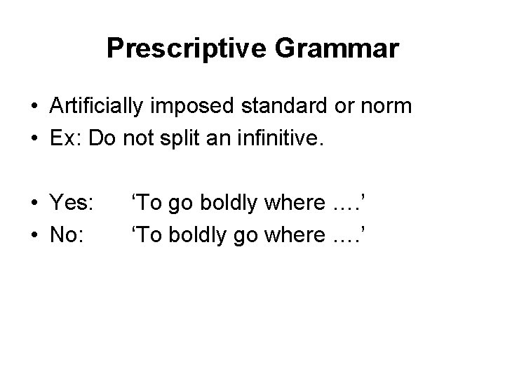 Prescriptive Grammar • Artificially imposed standard or norm • Ex: Do not split an