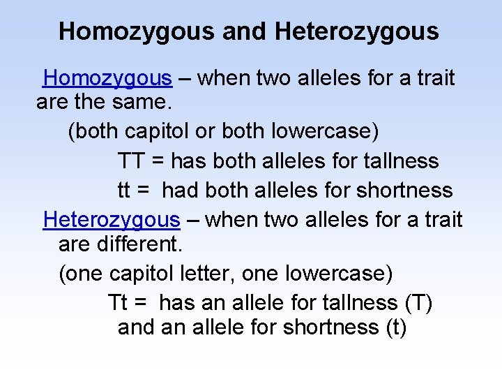 Homozygous and Heterozygous Homozygous – when two alleles for a trait are the same.