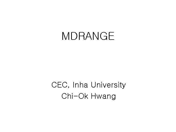 MDRANGE CEC, Inha University Chi-Ok Hwang 