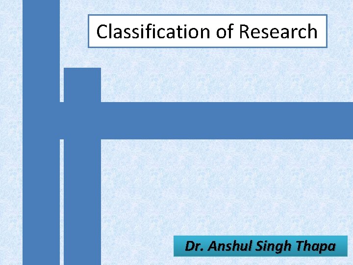 Classification of Research Dr. Anshul Singh Thapa 