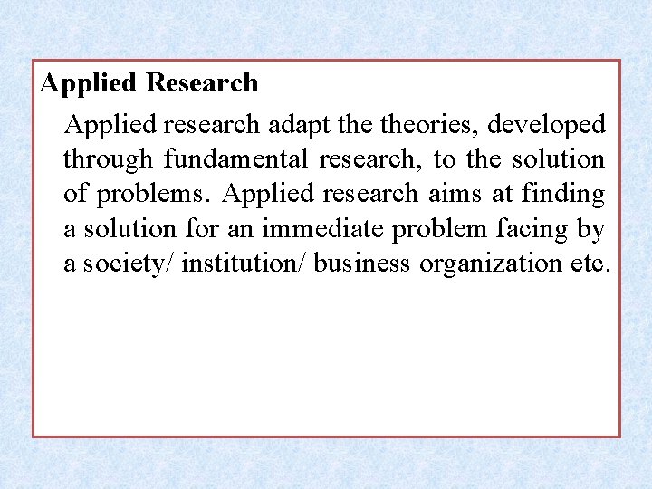 Applied Research Applied research adapt theories, developed through fundamental research, to the solution of