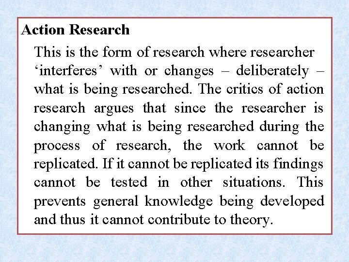 Action Research This is the form of research where researcher ‘interferes’ with or changes