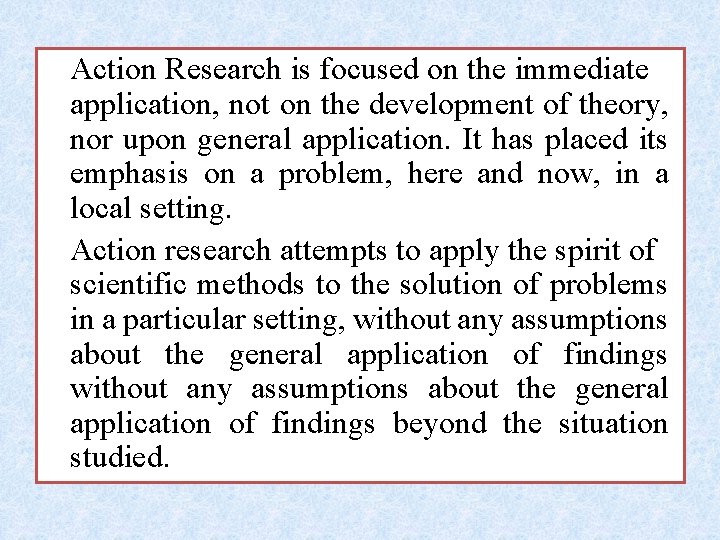 Action Research is focused on the immediate application, not on the development of theory,