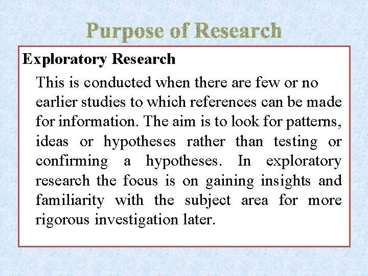 Exploratory Research This is conducted when there are few or no earlier studies to