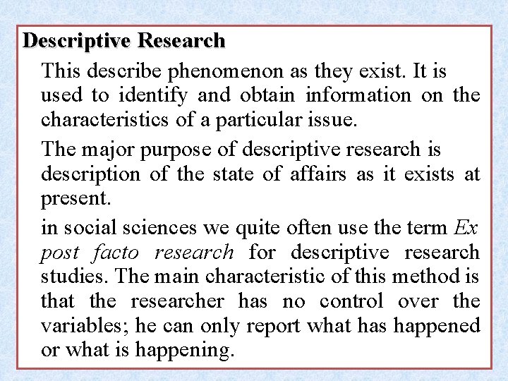 Descriptive Research This describe phenomenon as they exist. It is used to identify and