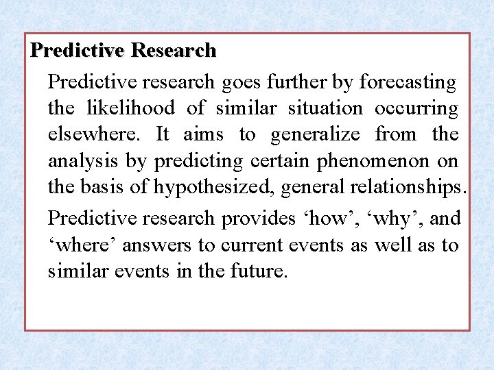 Predictive Research Predictive research goes further by forecasting the likelihood of similar situation occurring