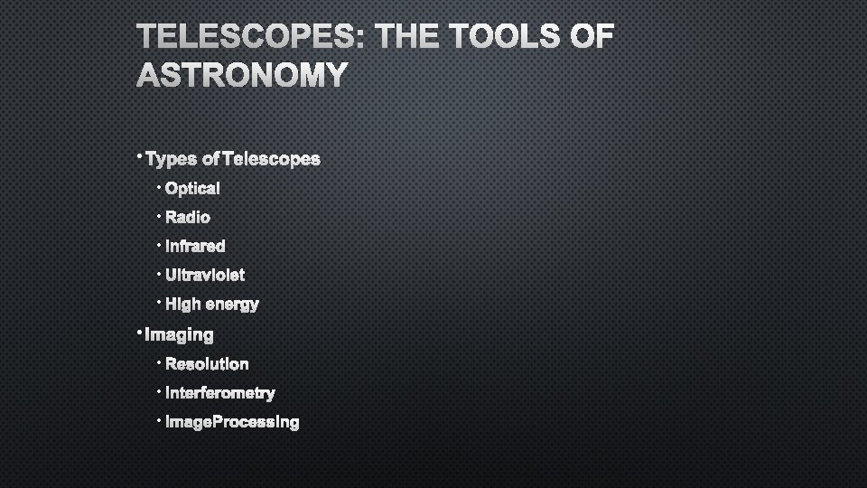 TELESCOPES: THE TOOLS OF ASTRONOMY • TYPES OF TELESCOPES • OPTICAL • RADIO •