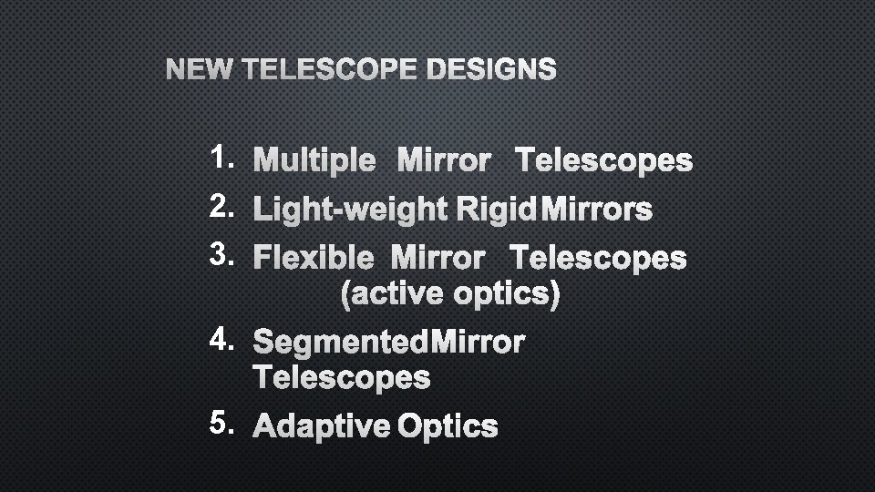 NEW TELESCOPE DESIGNS 1. MULTIPLE MIRROR TELESCOPES 2. LIGHT-WEIGHT RIGID MIRRORS 3. FLEXIBLE MIRROR