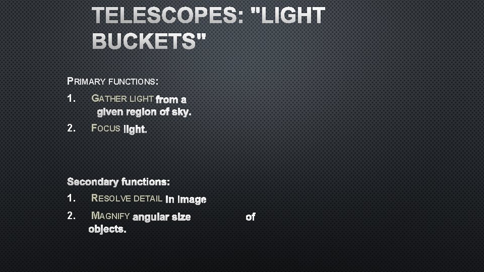 TELESCOPES: "LIGHT BUCKETS" PRIMARY FUNCTIONS: 1. GATHER LIGHT FROM A GIVEN REGION OF SKY.