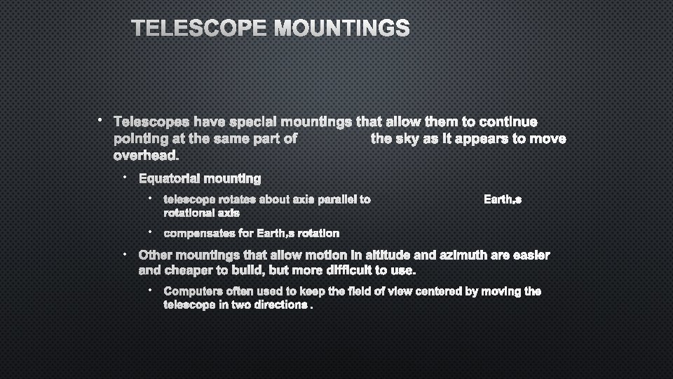 TELESCOPE MOUNTINGS • TELESCOPES HAVE SPECIAL MOUNTINGS THAT ALLOW THEM TO CONTINUE POINTING AT