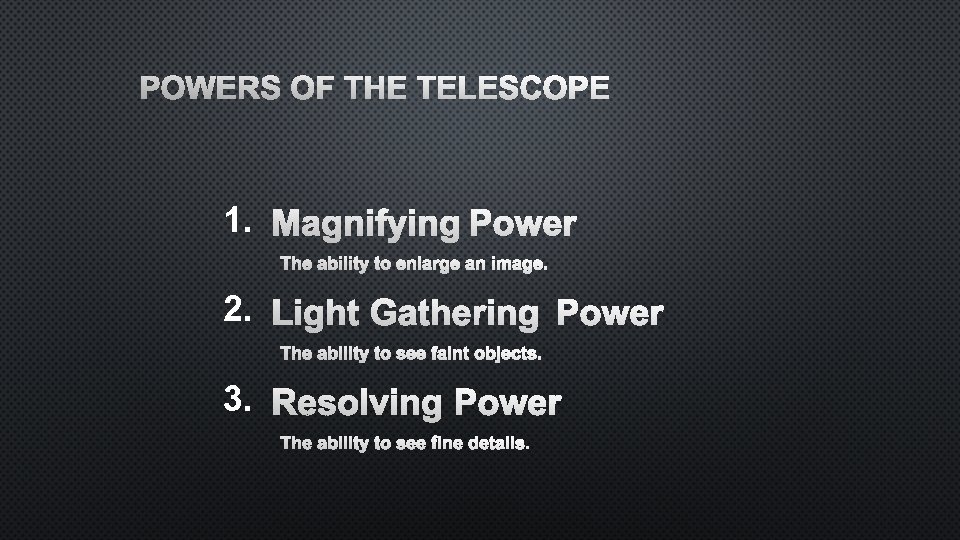 POWERS OF THE TELESCOPE 1. MAGNIFYING POWER THE ABILITY TO ENLARGE AN IMAGE. 2.