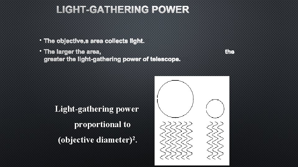 LIGHT-GATHERING POWER • THE OBJECTIVE’S AREA COLLECTS LIGHT. • THE LARGER THE AREA, GREATER