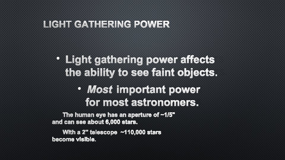 LIGHT GATHERING POWER • LIGHT GATHERING POWER AFFECTS THE ABILITY TO SEE FAINT OBJECTS.