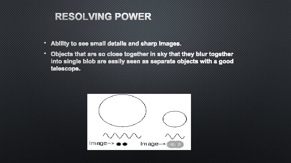 RESOLVING POWER • ABILITY TO SEE SMALL DETAILS AND SHARP IMAGES. • OBJECTS THAT