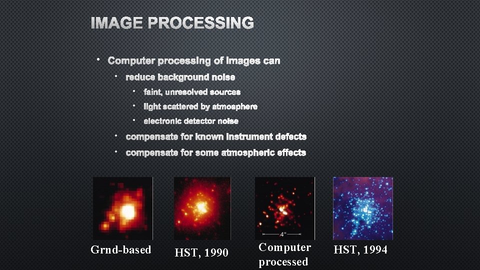 IMAGE PROCESSING • COMPUTER PROCESSING OF IMAGES CAN • REDUCE BACKGROUND NOISE • FAINT,