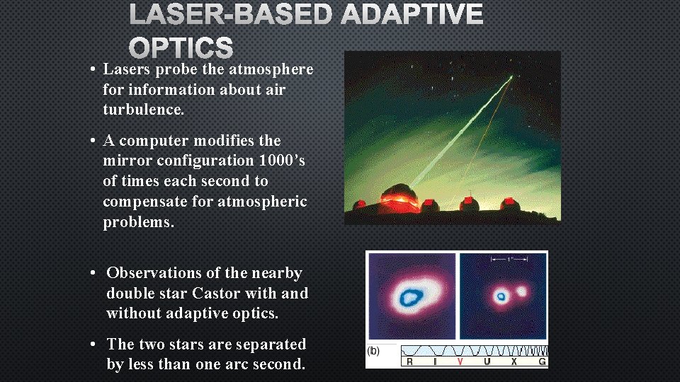LASER-BASED ADAPTIVE OPTICS • Lasers probe the atmosphere for information about air turbulence. •