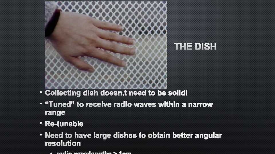 THE DISH • COLLECTING DISH DOESN’T NEED TO BE SOLID! • “TUNED” TO RECEIVE