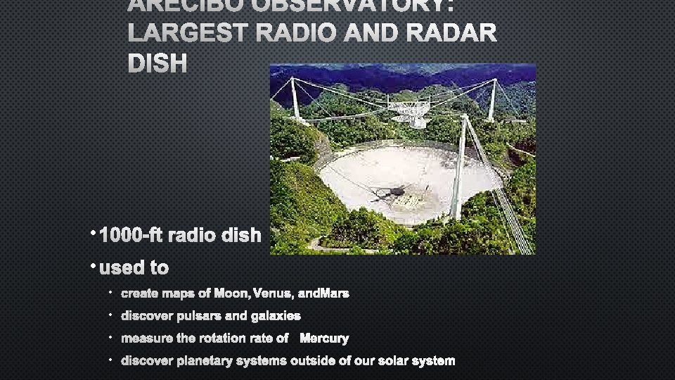 ARECIBO OBSERVATORY: LARGEST RADIO AND RADAR DISH • 1000 -FT RADIO DISH • USED