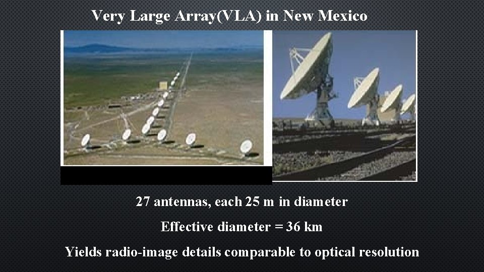Very Large Array(VLA) in New Mexico 27 antennas, each 25 m in diameter Effective