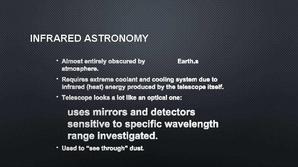 INFRARED ASTRONOMY • ALMOST ENTIRELY OBSCURED BY ATMOSPHERE. EARTH’S • REQUIRES EXTREME COOLANT AND