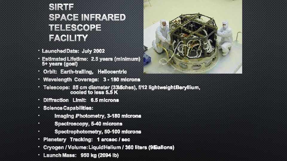 SIRTF SPACE INFRARED TELESCOPE FACILITY • LAUNCHED DATE: JULY 2002 • ESTIMATED LIFETIME: 2.