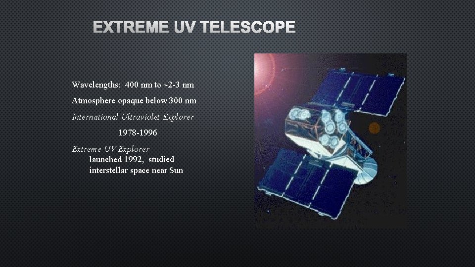 EXTREME UV TELESCOPE Wavelengths: 400 nm to ~2 -3 nm Atmosphere opaque below 300