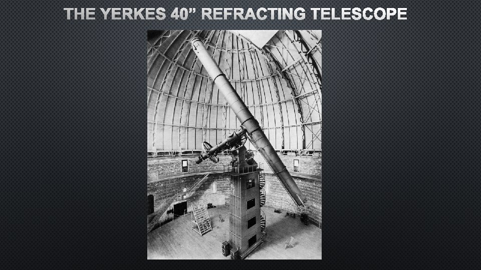 THE YERKES 40” REFRACTING TELESCOPE 