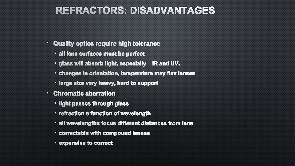 REFRACTORS: DISADVANTAGES • QUALITY OPTICS REQUIRE HIGH TOLERANCE • ALL LENS SURFACES MUST BE