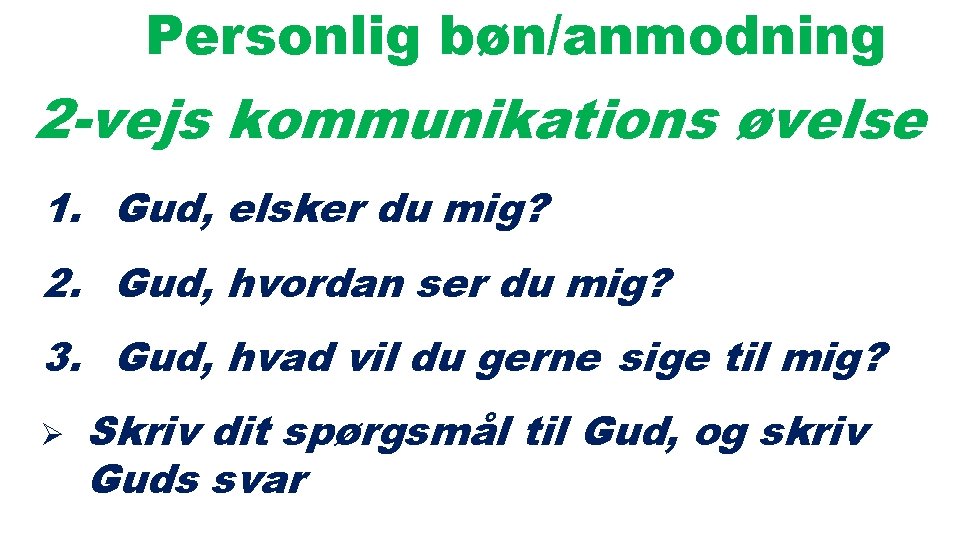 Personlig bøn/anmodning 2 -vejs kommunikations øvelse 1. Gud, elsker du mig? 2. Gud, hvordan