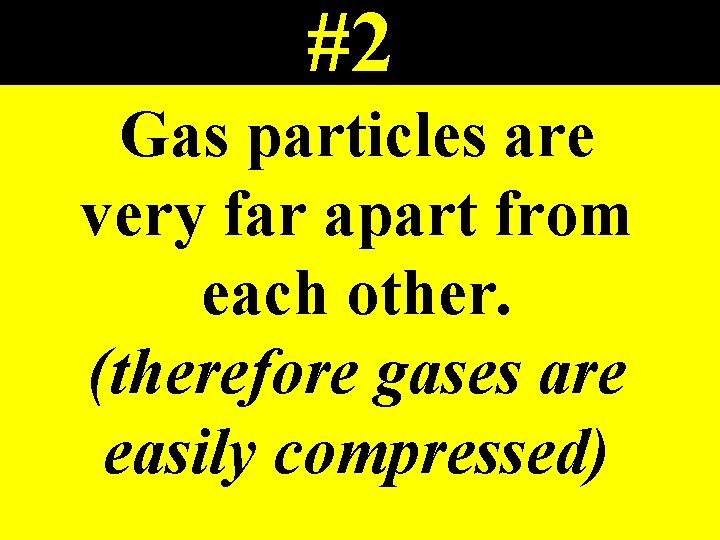 #2 Gas particles are very far apart from each other. (therefore gases are easily