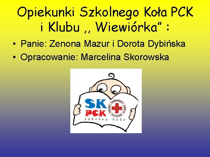Opiekunki Szkolnego Koła PCK i Klubu , , Wiewiórka” : • Panie: Zenona Mazur