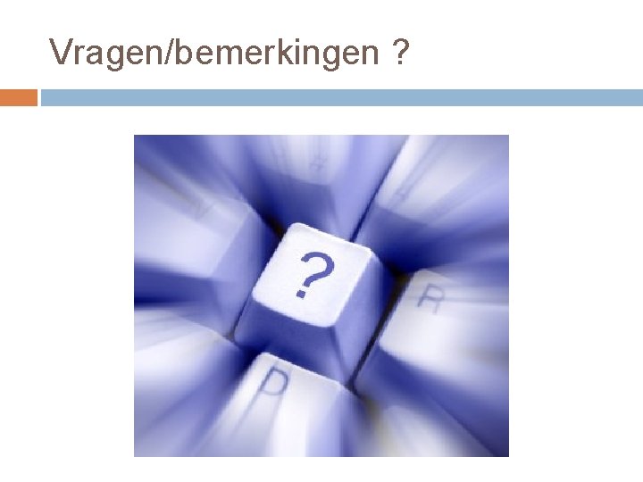 Vragen/bemerkingen ? 