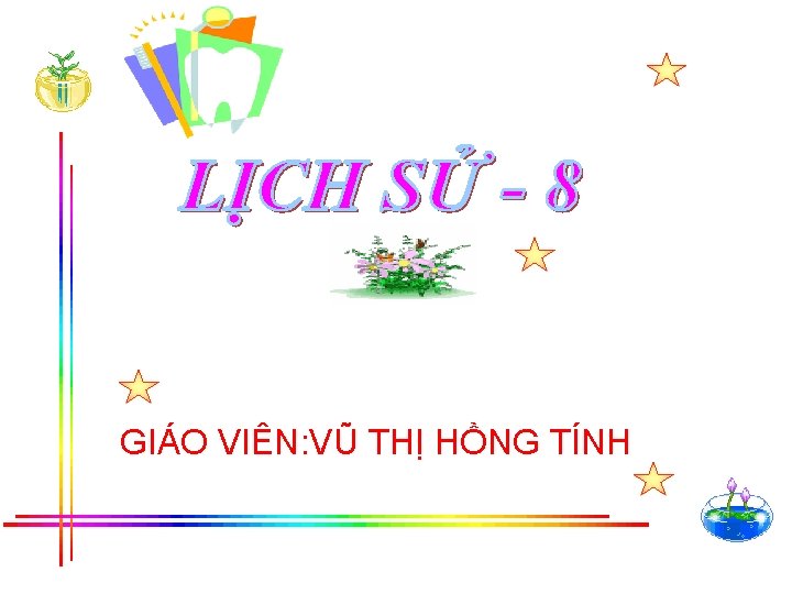 GIÁO VIÊN: VŨ THỊ HỒNG TÍNH 