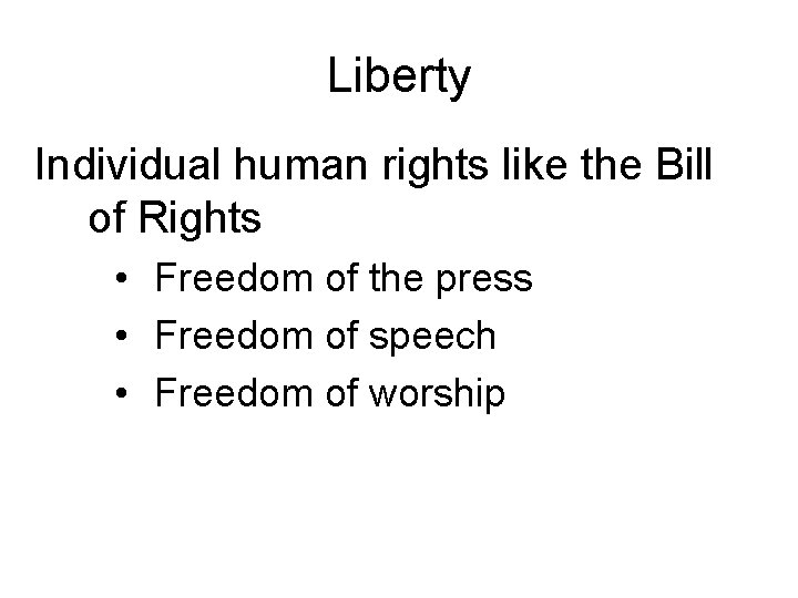 Liberty Individual human rights like the Bill of Rights • Freedom of the press