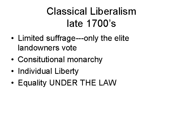 Classical Liberalism late 1700’s • Limited suffrage---only the elite landowners vote • Consitutional monarchy