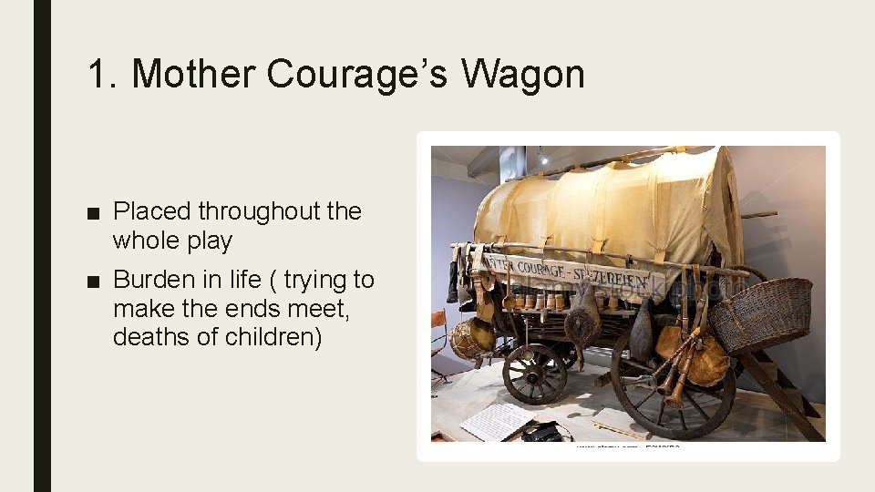 1. Mother Courage’s Wagon ■ Placed throughout the whole play ■ Burden in life