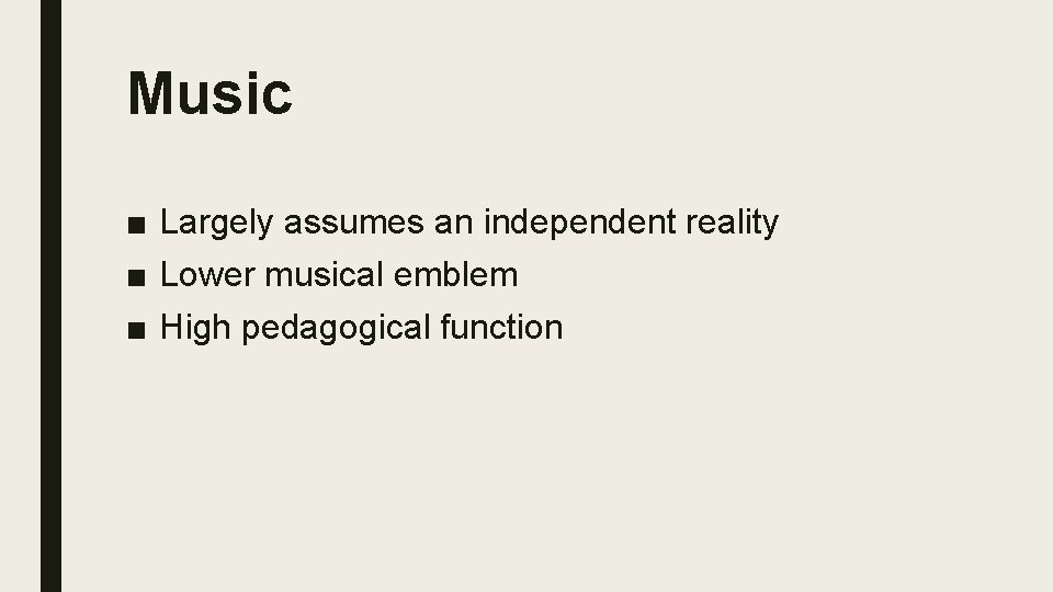 Music ■ Largely assumes an independent reality ■ Lower musical emblem ■ High pedagogical