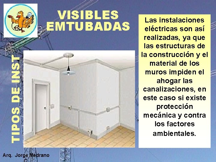 TIPOS DE INST VISIBLES EMTUBADAS Arq. Jorge Medrano Las instalaciones eléctricas son así realizadas, TIPOS DE INST VISIBLES EMTUBADAS Arq. Jorge Medrano Las instalaciones eléctricas son así realizadas,