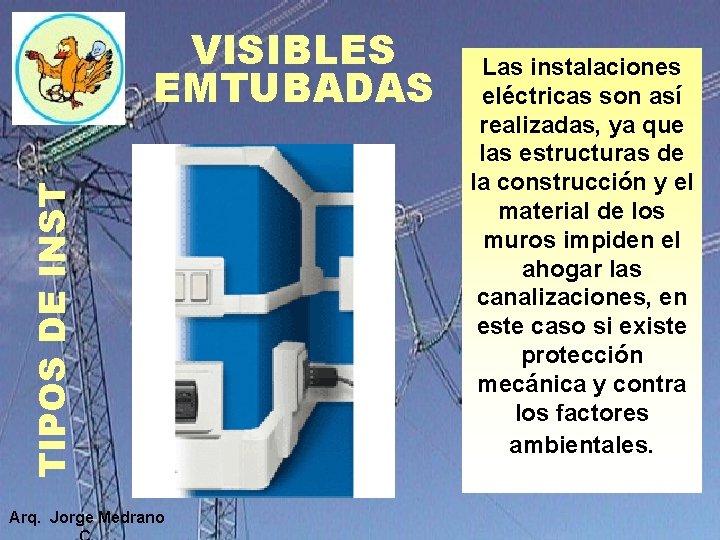 TIPOS DE INST VISIBLES EMTUBADAS Arq. Jorge Medrano Las instalaciones eléctricas son así realizadas, TIPOS DE INST VISIBLES EMTUBADAS Arq. Jorge Medrano Las instalaciones eléctricas son así realizadas,