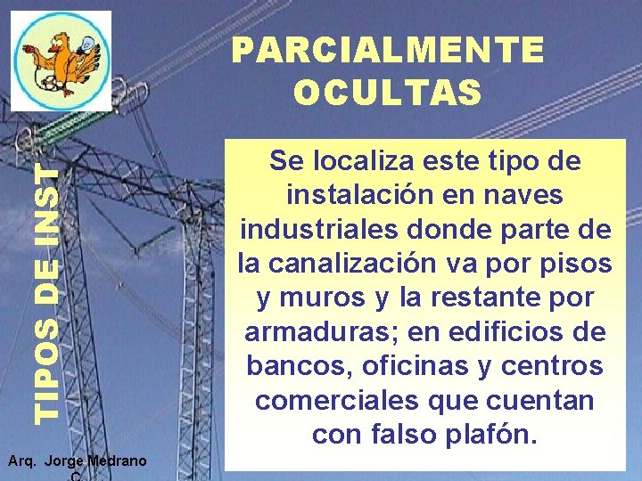TIPOS DE INST PARCIALMENTE OCULTAS Arq. Jorge Medrano Se localiza este tipo de instalación TIPOS DE INST PARCIALMENTE OCULTAS Arq. Jorge Medrano Se localiza este tipo de instalación