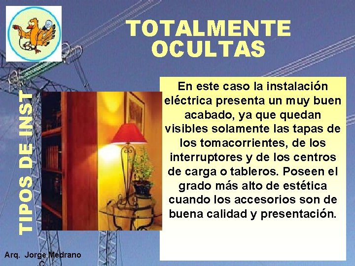 TIPOS DE INST TOTALMENTE OCULTAS Arq. Jorge Medrano En este caso la instalación eléctrica TIPOS DE INST TOTALMENTE OCULTAS Arq. Jorge Medrano En este caso la instalación eléctrica